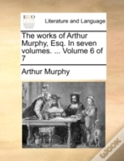 Capa do artigo The Works Of Arthur Murphy, Esq. In Seve