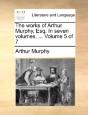 The Works Of Arthur Murphy, Esq. In Seve - Preview
