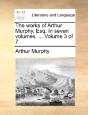 The Works Of Arthur Murphy, Esq. In Seve - Preview