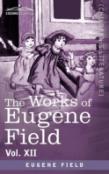 The Works Of Eugene Field Vol. Xii