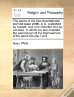 Capa do artigo The Works Of The Late Reverend And Learned Isaac Watts, D.D. Published By Himself, And Now Collected Into Six Volumes. In Which Are Also Inserted The