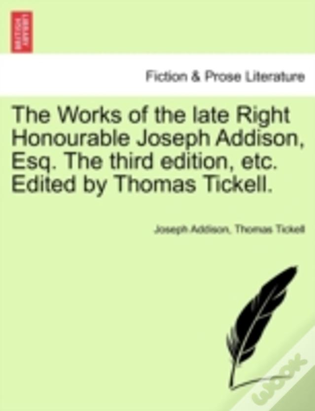The Works Of The Late Right Honourable Joseph Addison, Esq. The Third Edition, Etc. Edited By Thomas Tickell.