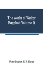 The Works Of Walter Bagehot (Volume I) - Preview