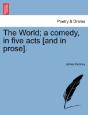 The World; A Comedy, In Five Acts (And I - Preview
