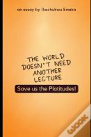 The World Doesn'T Need Another Lecture, Save Us The Platitudes!