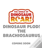 The World Of Dinosaur Roar!: Dinosaur Plod! The Brachiosaurus: Book 14