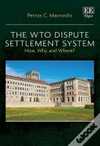 The Wto Dispute Settlement System - How, Why And Where?