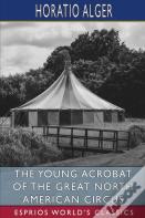 The Young Acrobat Of The Great North American Circus (Esprios Classics)