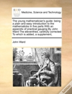 Capa do artigo The Young Mathematician'S Guide: Being A Plain And Easy Introduction To The Mathematicks In Five Parts  With An Appendix Of Practical Gauging By John
