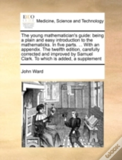 Capa do artigo The Young Mathematician'S Guide: Being A Plain And Easy Introduction To The Mathematicks. In Five Parts. ... With An Appendix. The Twelfth Edition, Ca