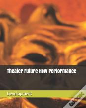 Theater Future How Performance Development