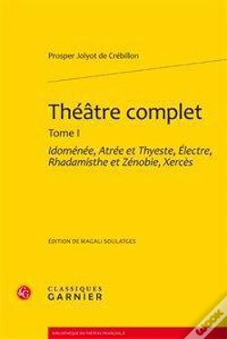 Capa do artigo Théâtre Complet. Tome 1 ; Idomenee, Atree Et Thyeste, Electre, Rhadamisthe Et Zénobie, Xercès