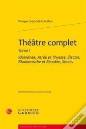Capa do artigo Théâtre Complet. Tome 1 ; Idomenee, Atree Et Thyeste, Electre, Rhadamisthe Et Zénobie, Xercès