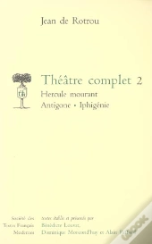 Théâtre Complet Tome 2 ; Hercule Mourant, Antigone, Iphigénie (Edition 2006)