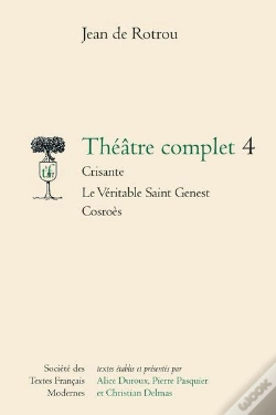 Capa do artigo Théâtre Complet Tome 4 : Crisante ; Le Véritable Saint Genest ; Cosroès