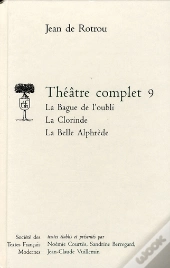 Theatre Complet - Tome Ix: La Bague De L'Oubli, La Clorinde, La Belle Alphedre