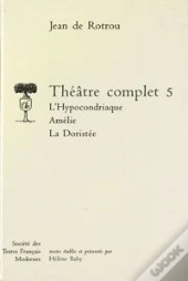 Theatre Complet - Tome V: L'Hypocondriaque. Amelie. La Doristee