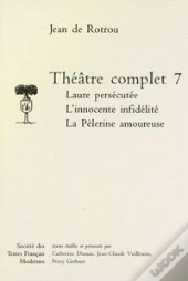 Theatre Complet - Tome Vii: Laure Persecutee. L'Innocente Infidelite. La Pelerine Amoureuse
