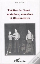Theatre De Genet : Matadors, Monstres Et Illusionnistes