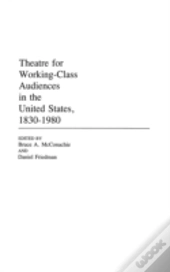 Theatre For Working-Class Audiences In The United States, 1830-1980