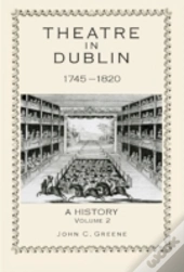 Theatre In Dublin, 1745â€“1820: A History