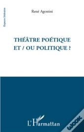 Théâtre Poétique Et/Ou Politique ?