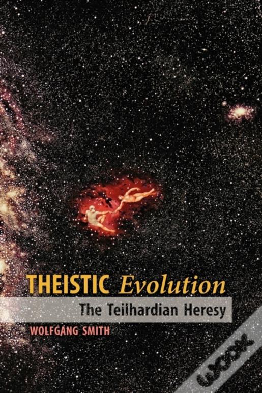 Theistic Evolution: The Teilhardian Heresy