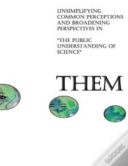 Them: Unsimplifying Common Perceptions And Broadening Perspectives In "The Public Understanding Of Science"