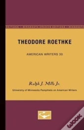 Theodore Roethke - American Writers 30