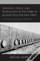 Theology, Ethics, And Technology In The Work Of Jacques Ellul And Paul Virilio