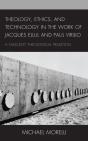 Theology, Ethics, And Technology In The Work Of Jacques Ellul And Paul Virilio - Preview