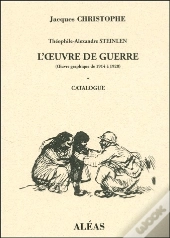 Théophile-Alexandre Steinlen ; L'Oeuvre De Guerre (Oeuvre Graphique De 1914 À 1920) T.1 ; Catalogue
