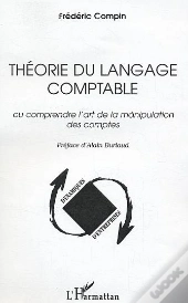 Theorie Du Langage Comptable ; Ou Comprendre L'Art De La Manipulation Des Comptes