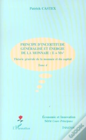 Theorie Generale De La Monnaie Et Du Capital T.4 ; Principe D'Incertitude Generalisee Et Energie De La Monnaie