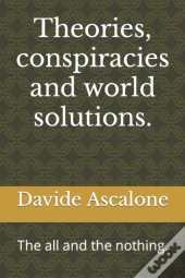 Theories, Conspiracies And World Solutions.
