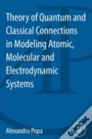 Theory Of Quantum And Classical Connections In Modeling Atomic, Molecular And Electrodynamical Systems