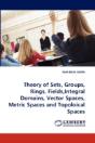 Theory Of Sets, Groups, Rings, Fields,Integral Domains, Vector Spaces, Metric Spaces And Topoloical Spaces - Preview