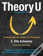 Theory U: Leading From The Future As It Emerges