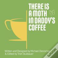 There Is A Moth In Daddy'S Coffee