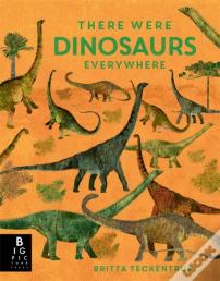 There Were Dinosaurs Everywhere