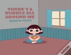 There'S A Bubble All Around Me