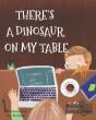 There'S A Dinosaur On My Table - Preview