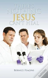 There'S Nothing Jesus Can'T Heal
