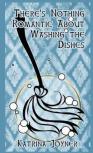 There'S Nothing Romantic About Washing The Dishes