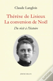 Thérèse De Lisieux : La Conversion De Noël ; Du Récit À L'Histoire