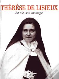 Thérèse De Lisieux ; Sa Vie, Son Message