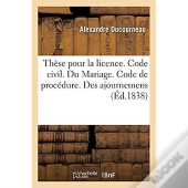 These Pour La Licence. Code Civil. Du Mariage. Code De Procedure. Des Ajournemens. Code De Commerce