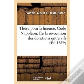 These Pour La Licence. Code Napoleon. De La Revocation Des Donations Entre Vifs