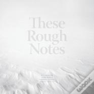 These Rough Notes