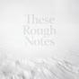These Rough Notes - Preview